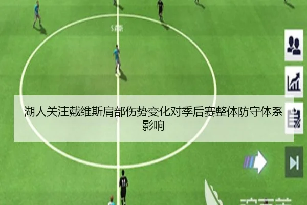 湖人关注戴维斯肩部伤势变化对季后赛整体防守体系影响