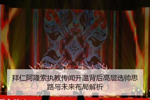 拜仁阿隆索执教传闻升温背后高层选帅思路与未来布局解析